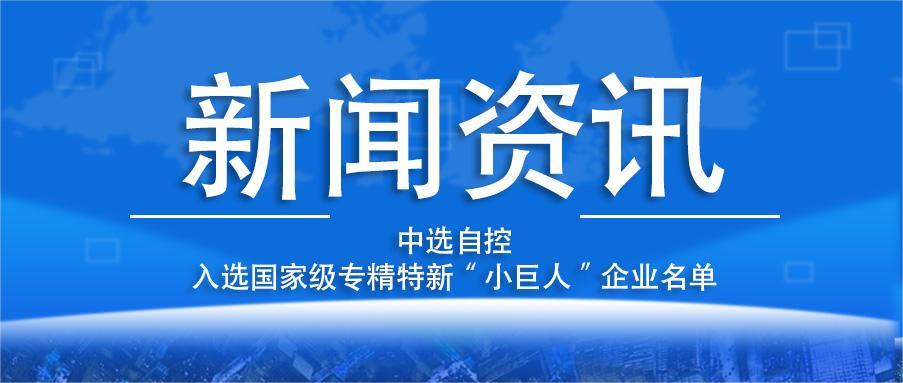 喜報！平頂山中選自控系統(tǒng)有限公司入選國家級專精特新“小巨人”企業(yè)名單